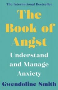 The Book of Angst. Understand and Manage Anxiety / Smith Gwendoline