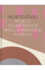 Nichetto Studio. Projects, Collaborations and Conversations in Design