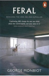 Feral. Rewilding the Land, Sea and Human Life / Monbiot George