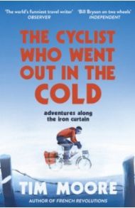 The Cyclist Who Went Out in the Cold. Adventures Along the Iron Curtain Trail / Moore Tim