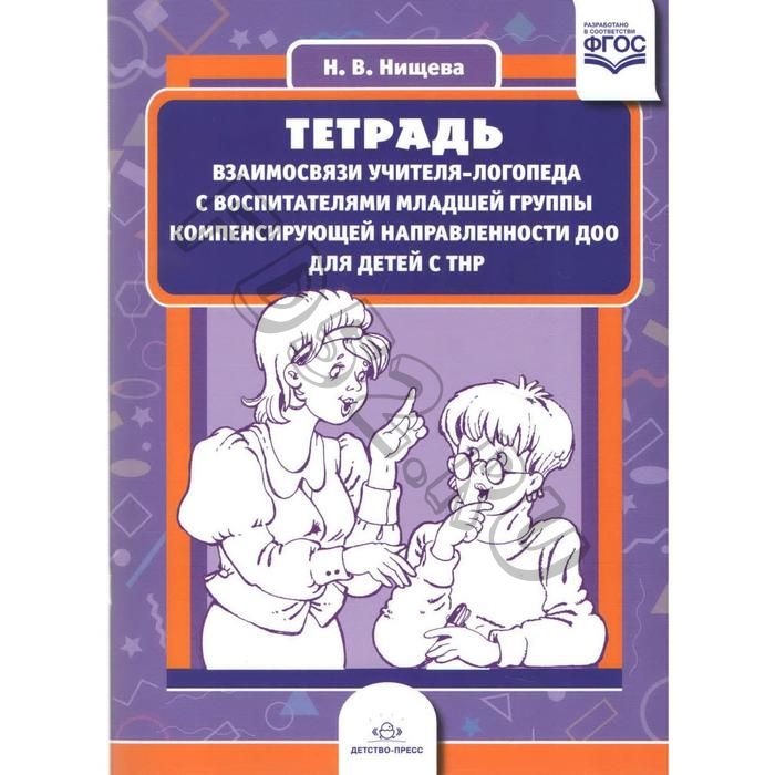 Тетрадь взаимосвязи учителя-логопеда с воспитателями младшей группы компенсирующей направленности ДОО для детей с ТНР. Нищева Н. В