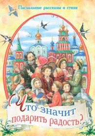 Что значит подарить радость? Пасхальные рассказы и стихи