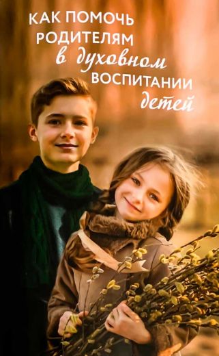 Как помочь родителям в духовном воспитании детей