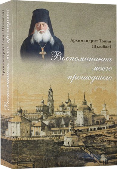 Воспоминания моего прошедшего. Архимандрит Товия (Цымбал). Православные мемуары
