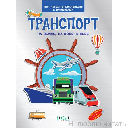 Транспорт. На земле, на воде, в небе. Моя первая энциклопедия с наклейками